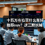 十五万左右买什么车好推荐suv?这三款长城车型值得入手(图2) 十五万左右买什么车好推荐suv?这三款长城车型值得入手(图2)