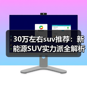 30万左右suv推荐:新能源SUV实力派全解析(图1) 30万左右suv推荐:新能源SUV实力派全解析(图1)