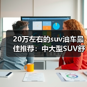 20万左右的suv油车最佳推荐:中大型SUV舒适与动力全方位评测(图1) 20万左右的suv油车最佳推荐:中大型SUV舒适与动力全方位评测(图1)