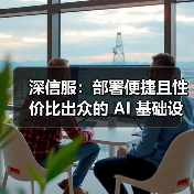 深信服:部署便捷且性价比出众的 AI 基础设施之选(图3) 深信服:部署便捷且性价比出众的 AI 基础设施之选(图3)