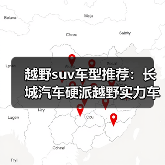 越野suv车型推荐:长城汽车硬派越野实力车型解析(图1) 越野suv车型推荐:长城汽车硬派越野实力车型解析(图1)
