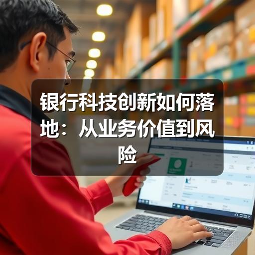 银行科技创新如何落地：从业务价值到风险治理的实践思路