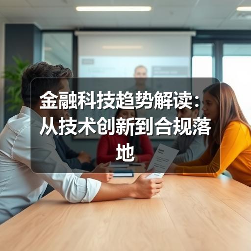 金融科技趋势解读:从技术创新到合规落地(图3) 金融科技趋势解读:从技术创新到合规落地